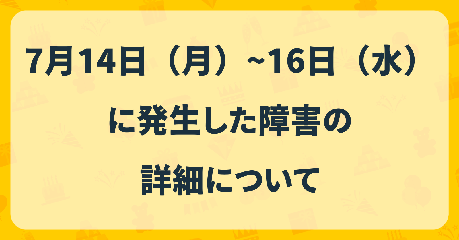 7月14日（月）~16日（水）に発生した障害の詳細について