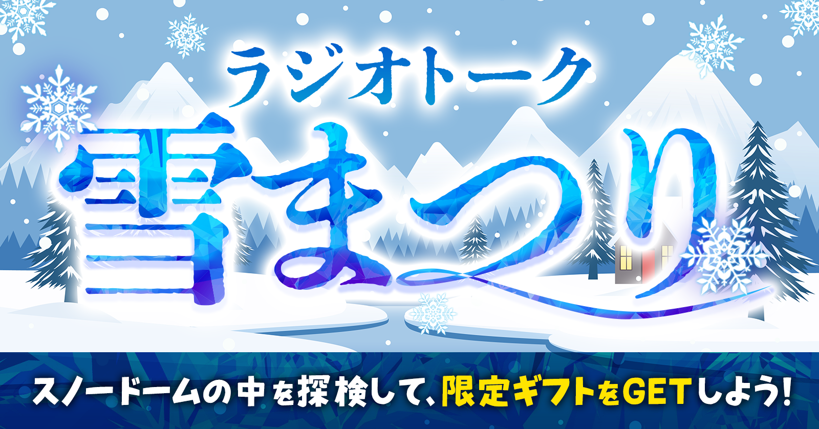 スノードームの中を探検して限定ギフトをGETしよう！ラジオトーク雪まつりを開催！【1/25（日）〜 1/31（土）】