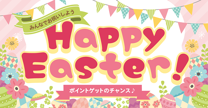 みんなでお祝いしよう Happy Easterイースターエッグを集めよう！【達成期限:4/9】