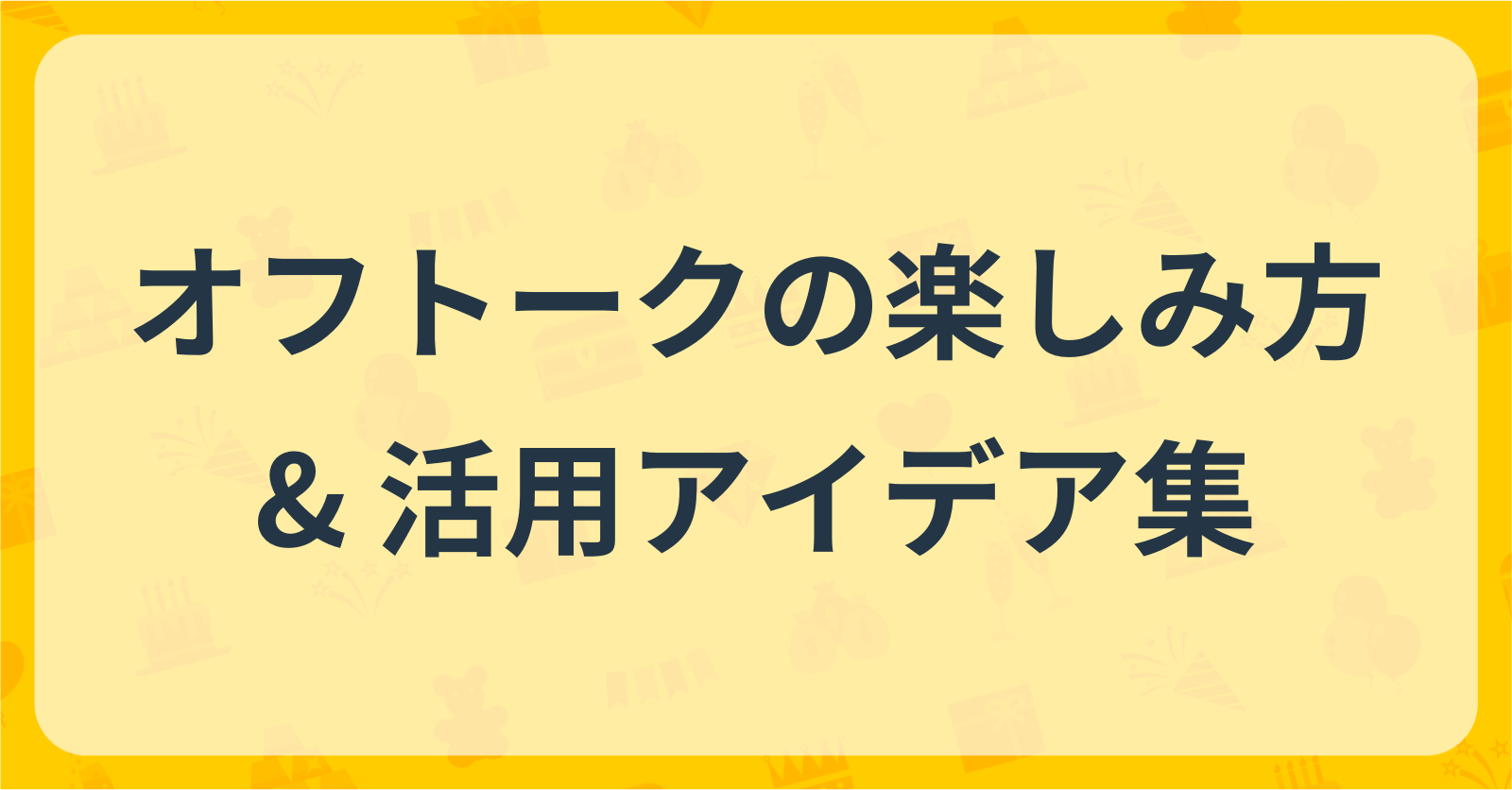 【もっと気軽に！】オフトークの楽しみ方・活用アイデアをご紹介