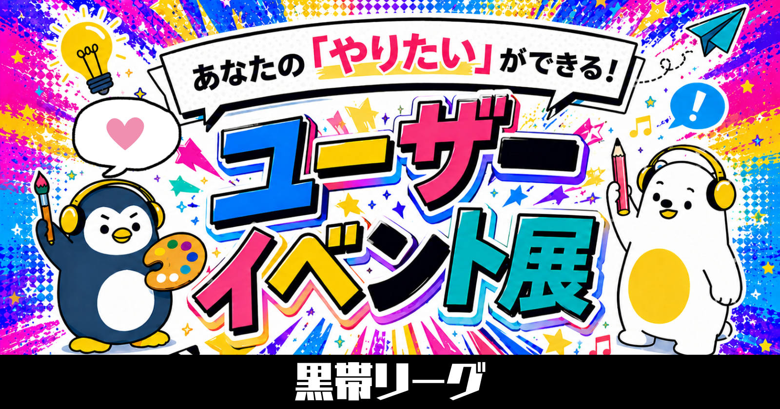 【あなたのやりたいが叶う！】ユーザーイベント展 -黒帯リーグ –