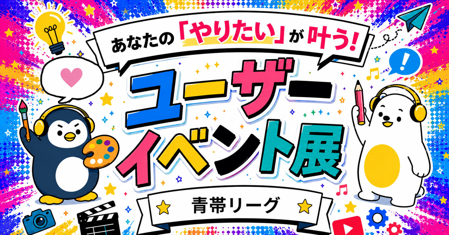【あなたのやりたいが叶う！】ユーザーイベント展 -青帯リーグ –