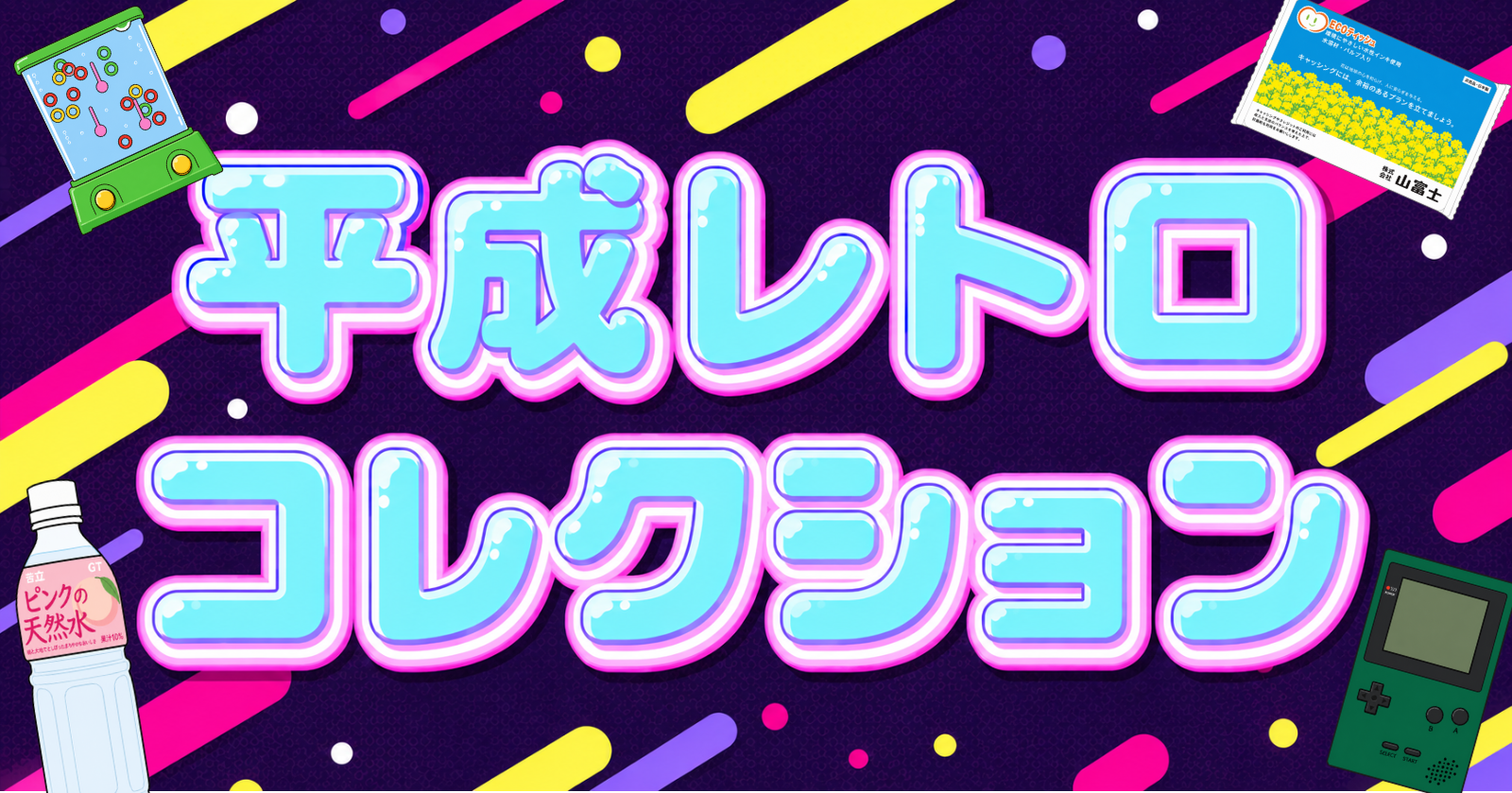 【あの頃にタイムスリップ】平成レトロコレクション【8/11（火）〜 8/18（火）】