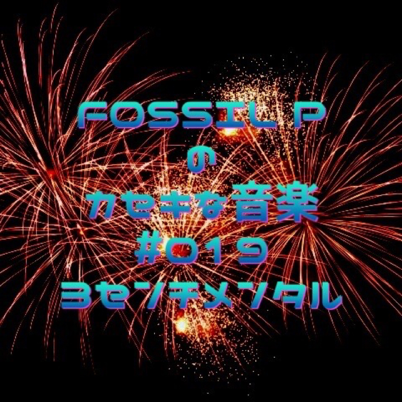 FOSSIL Pのカセキな音楽 #019 3センチメンタル