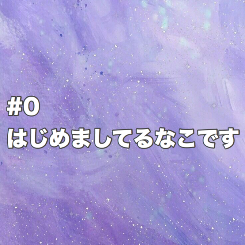 【#0】はじめましてるなこです。