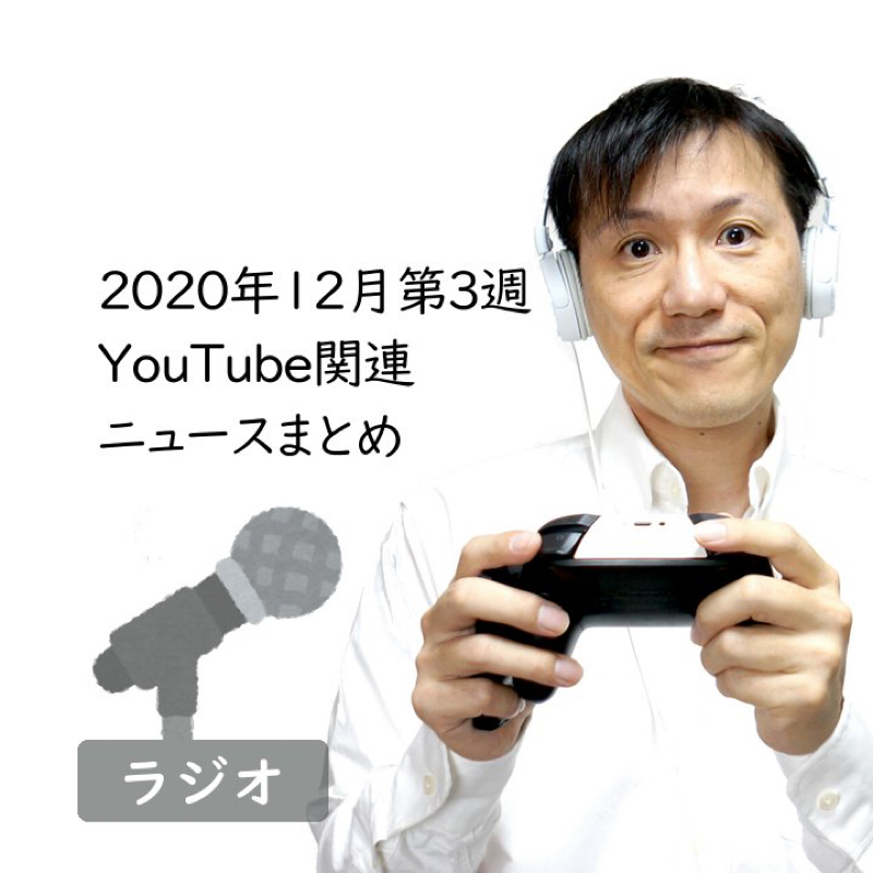 【#281】2020年12月第3週YouTube関連ニュースまとめ