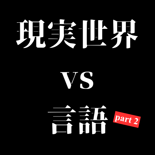 #896 「現実世界」はどこまで言語に干渉するか？part 2