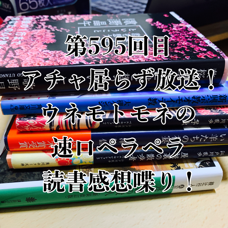 第595回目 アチャ居らず放送！ウネモトモネの速口ペラペラ読書感想喋り！