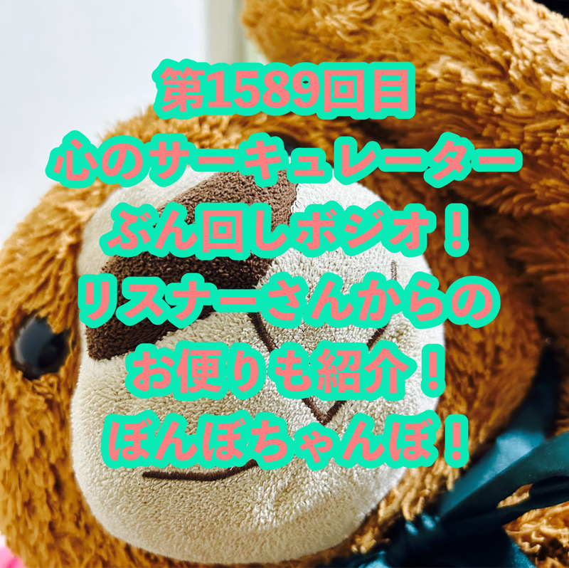 第1589回目 心のサーキュレーターぶん回しボジオ！リスナーさんからのお便りも紹介！ぼんぼちゃんぼ！