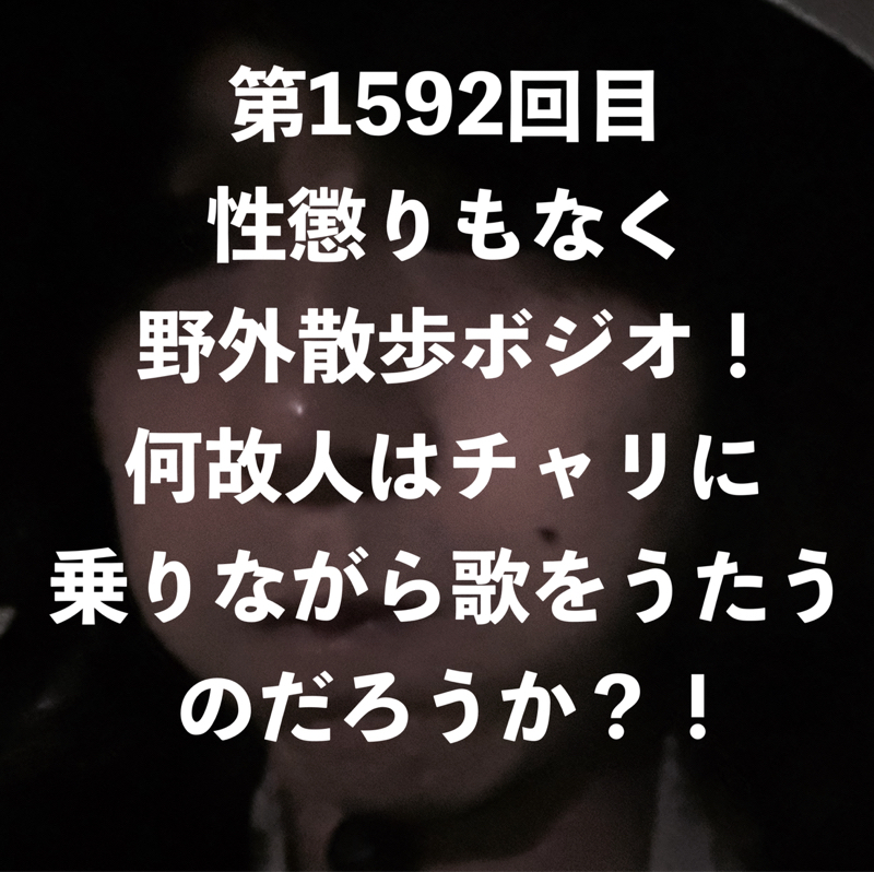 第1592回目 性懲りもなく野外散歩ボジオ！何故人はチャリに乗りながら歌をうたうのだろうか？！