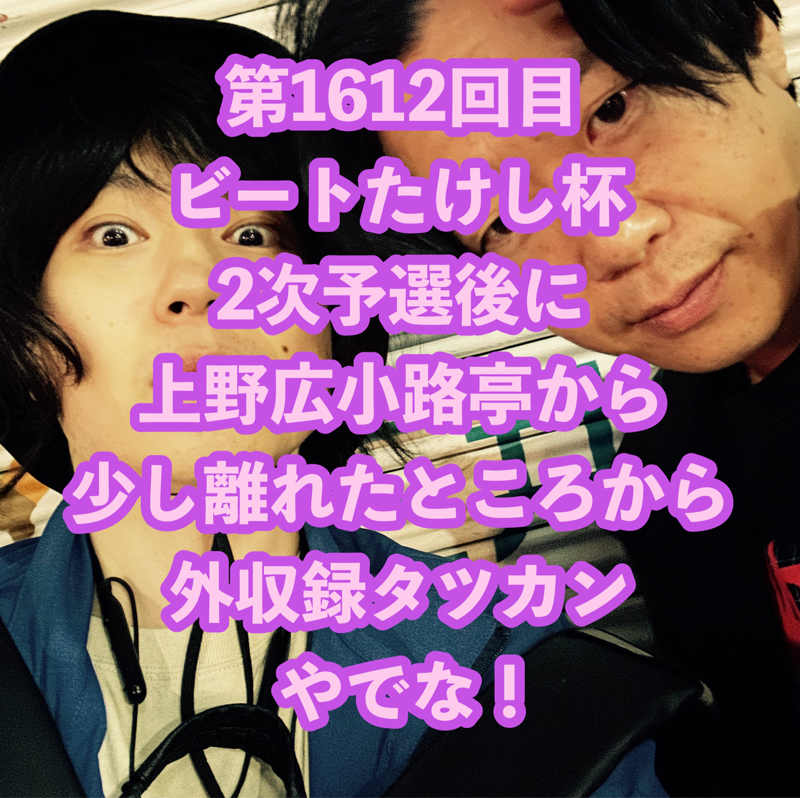 第1612回目 ビートたけし杯2次予選後に上野広小路亭から少し離れたところから外収録タツカンやでな!