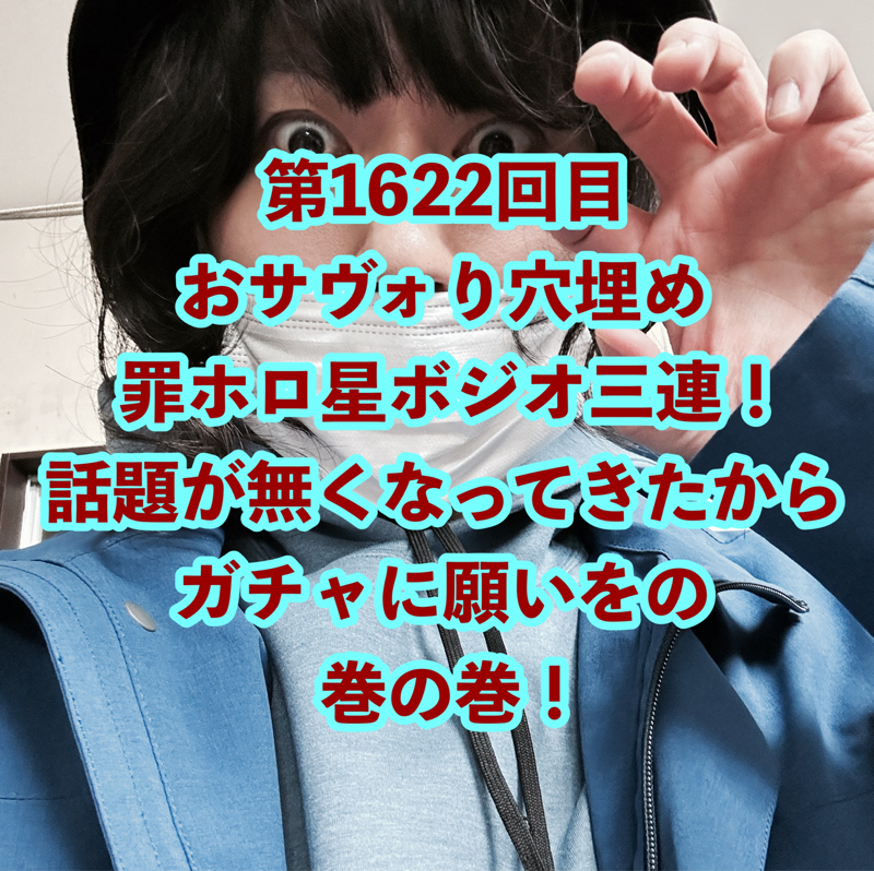 第1622回目 おサヴォり穴埋め罪ホロ星ボジオ三連！話題が無くなってきたからガチャに願いをの巻の巻！