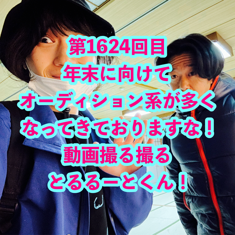 第1624回目 年末に向けてオーディション系が多くなってきておりますな！動画撮る撮るとるるーとくん！