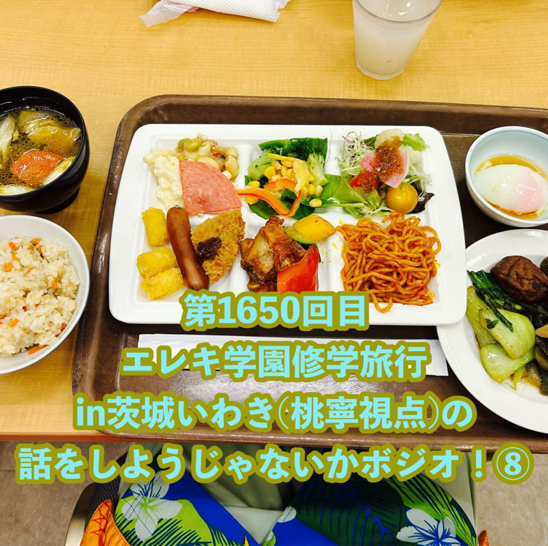第1650回目 エレキ学園修学旅行in茨城いわき(桃寧視点)の話をしようじゃないかボジオ！⑧