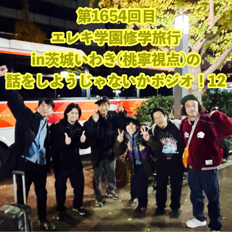 第1654回目 エレキ学園修学旅行in茨城いわき(桃寧視点)の話をしようじゃないかボジオ！12