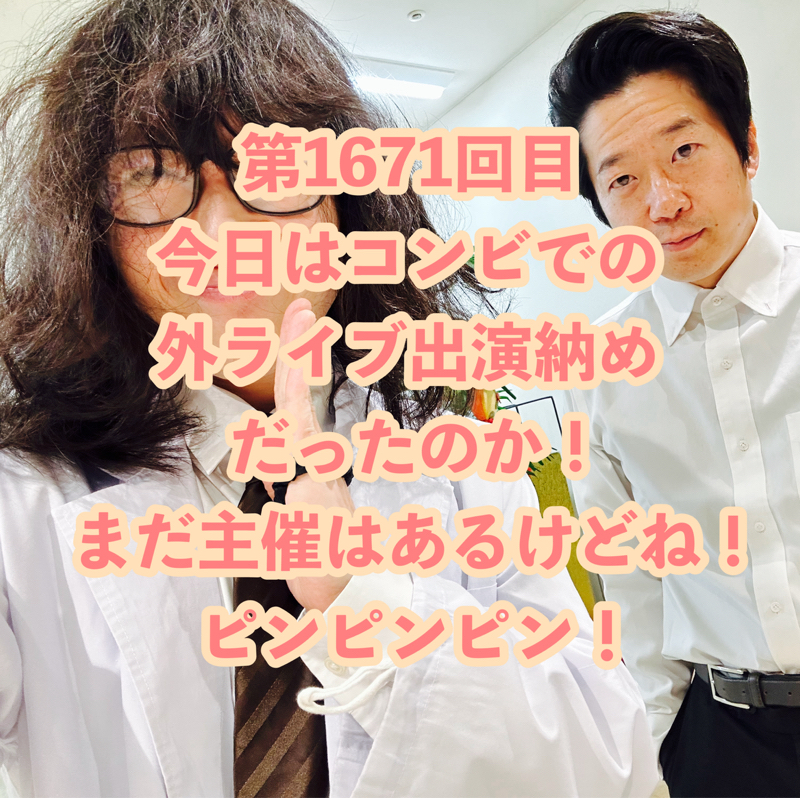 第1671回目 今日はコンビでの外ライブ出演納めだったのか！まだ主催はあるけどね！ピンピンピン！