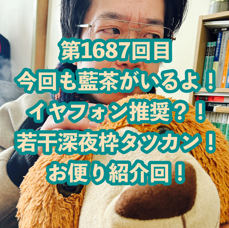 第1687回目 今回も藍茶がいるよ！イヤフォン推奨？！若干深夜枠タツカン！お便り紹介回！