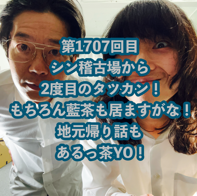 第1707回目 シン稽古場から2度目のタツカン！もちろん藍茶も居ますがな！地元帰り話もあるっ茶YO！
