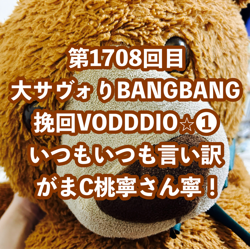 第1708回目 大サヴォりBANGBANG挽回VODDDIO⭐︎❶いつもいつも言い訳がまC桃寧さん寧！