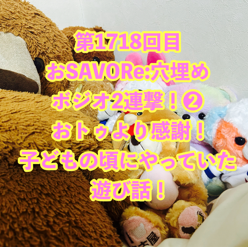 第1718回目 おSAVORe:穴埋めボジオ2連撃！❷おトゥより感謝！子どもの頃にやっていた遊び話！