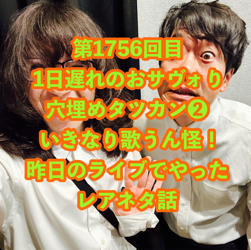 第1756回目 1日遅れのおサヴォり穴埋めタツカン❷いきなり歌うん怪！昨日のライブでやったレアネタ話