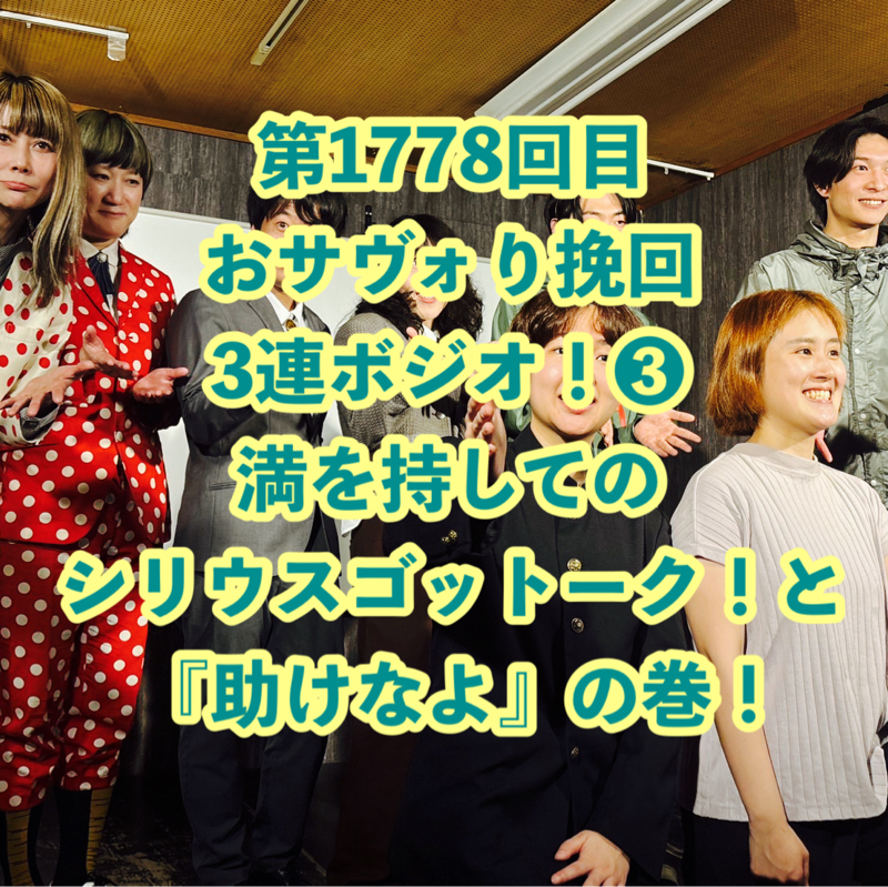 第1778回目 おサヴォり挽回3連ボジオ！❸ 満を持してのシリウスゴットーク！と『助けなよ』の巻！