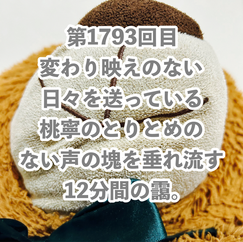 第1793回目 変わり映えのない日々を送っている桃寧のとりとめのない声の塊を垂れ流す12分間の靄。