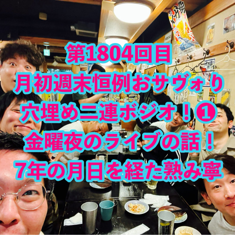 第1804回目 月初週末恒例おサヴォり穴埋め二連ボジオ！❶金曜夜のライブの話！7年の月日を経た熟み寧