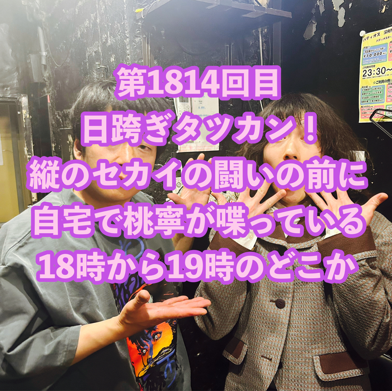 第1814回目 日跨ぎタツカン！縦のセカイの闘いの前に自宅で桃寧が喋っている18時から19時のどこか