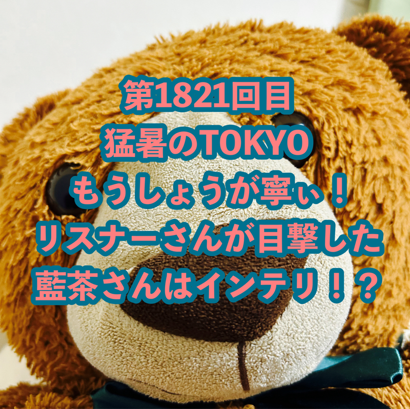第1821回目 猛暑のTOKYOもうしょうが寧ぃ！リスナーさんが目撃した藍茶さんはインテリ！？