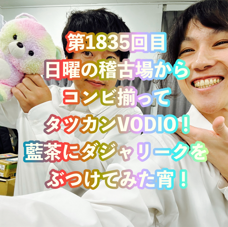 第1835回目 日曜の稽古場からコンビ揃ってタツカンVODIO！藍茶にダジャリークをぶつけてみた宵！