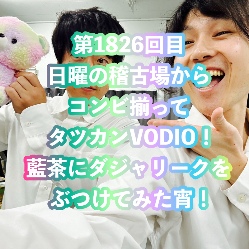 第1826回目 日曜の稽古場からコンビ揃ってタツカンVODIO！藍茶にダジャリークをぶつけてみた宵！