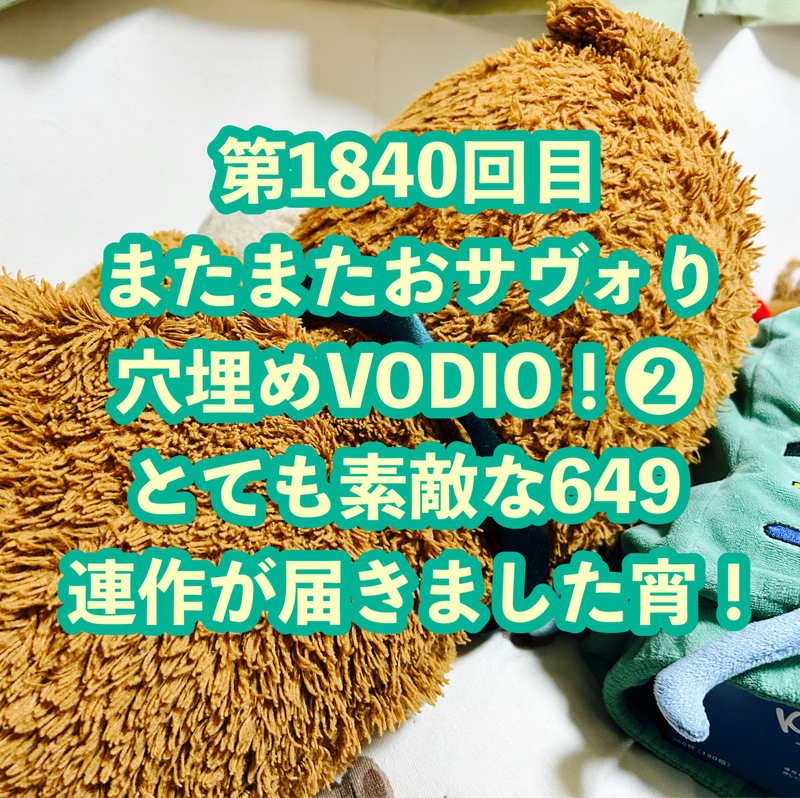 第1840回目 またまたおサヴォり穴埋めVODIO！❷ とても素敵な649連作が届きました宵！