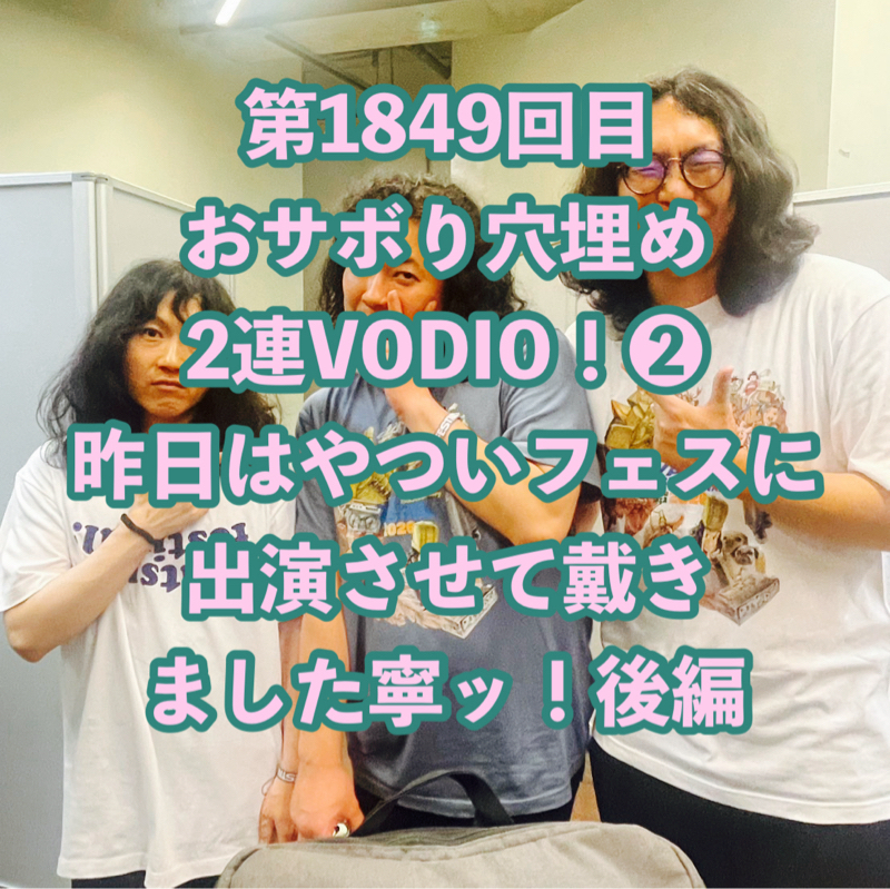 第1849回目 おサボり穴埋め2連VODIO！❷昨日はやついフェスに出演させて戴きました寧ッ！後編