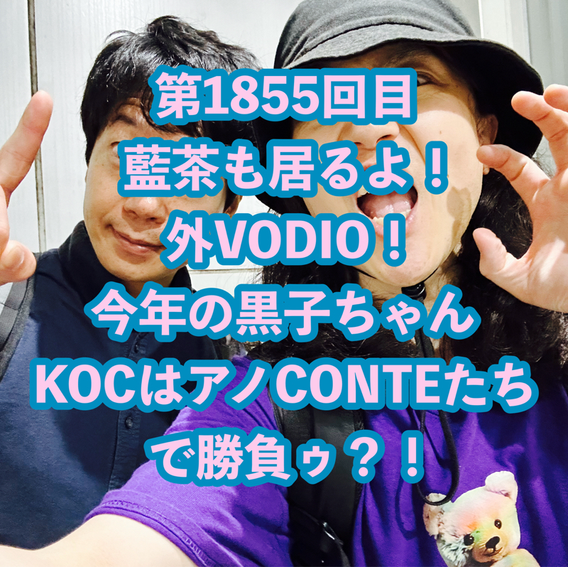 第1855回目 藍茶も居るよ！外VODIO！今年の黒子ちゃんKOCはアノCONTEたちで勝負ゥ？！