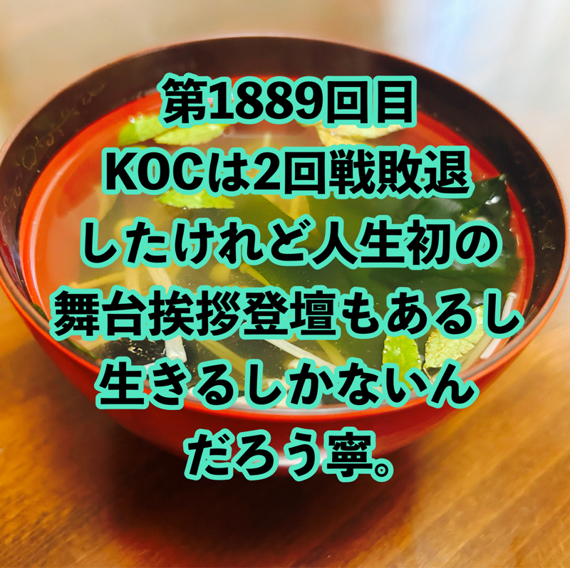 第1889回目 KOCは2回戦敗退したけれど人生初の舞台挨拶登壇もあるし生きるしかないんだろう寧。
