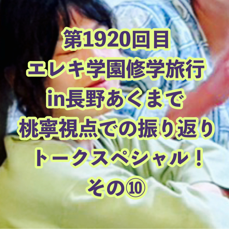 第1920回目 エレキ学園修学旅行in長野あくまで桃寧視点での振り返りトークスペシャル！その⑩