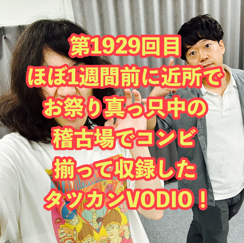 第1929回目 ほぼ1週間前に近所でお祭り真っ只中の稽古場でコンビ揃って収録したタツカンVODIO！