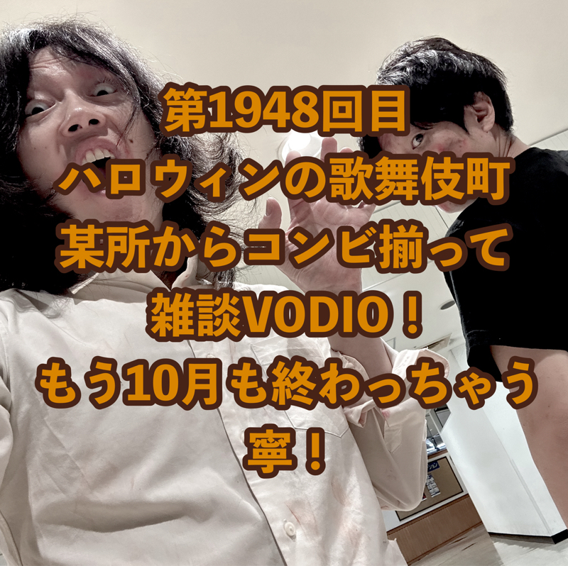 第1948回目 ハロウィンの歌舞伎町某所からコンビ揃って雑談VODIO！もう10月も終わっちゃう寧！