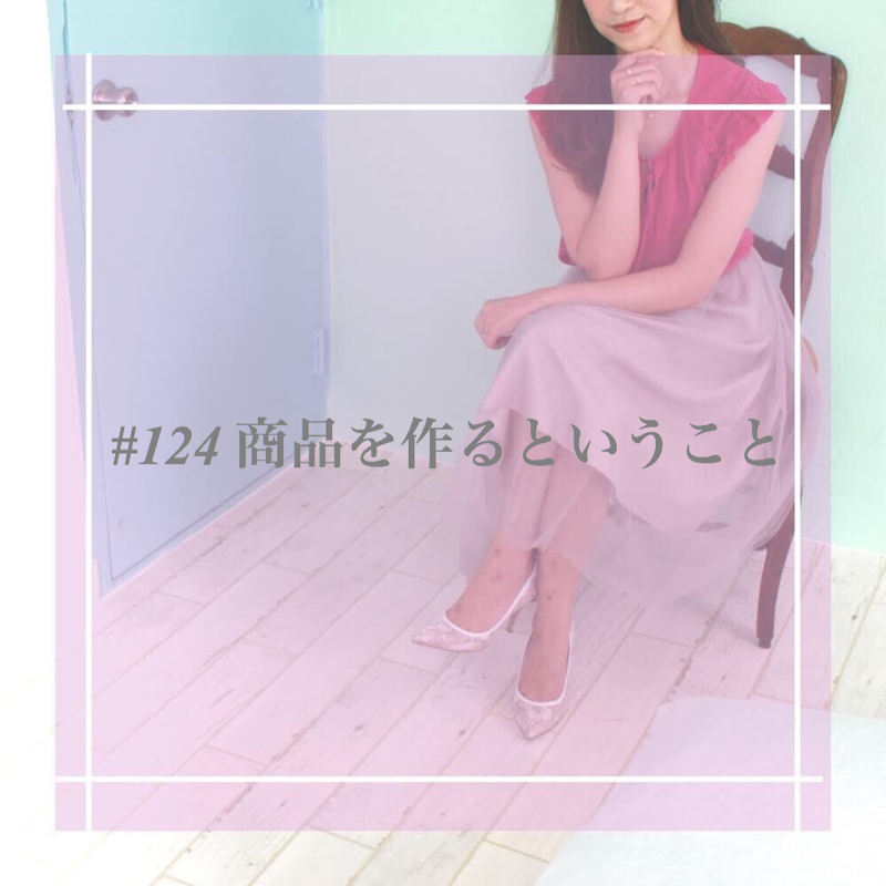 #124 商品を作るということ
