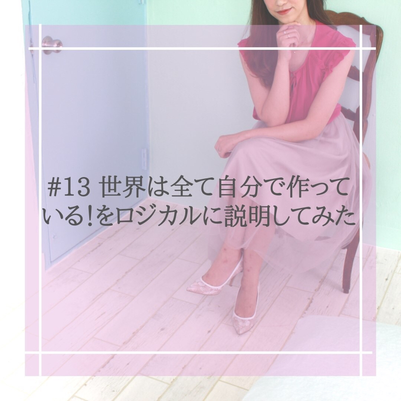 #13 世界は全て自分で作っている！をロジカルに説明してみた