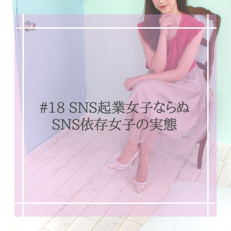 #18 SNS起業女子ならぬSNS依存女子の実態