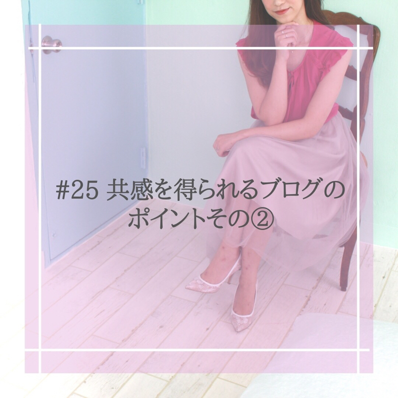 #25 共感を得られるブログのポイントその②