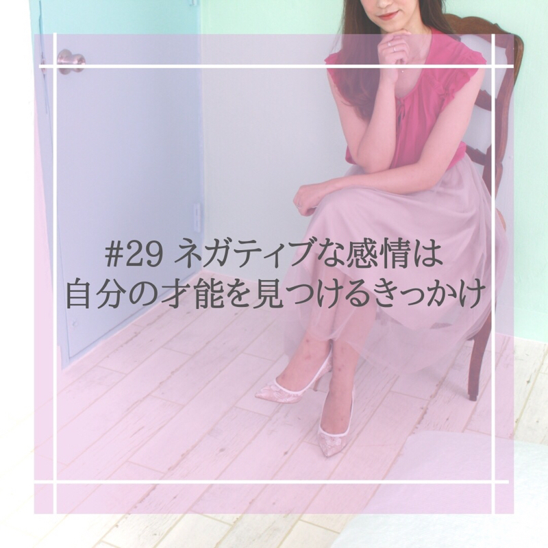 #29 ネガティブな感情は自分の才能を見つけるきっかけ