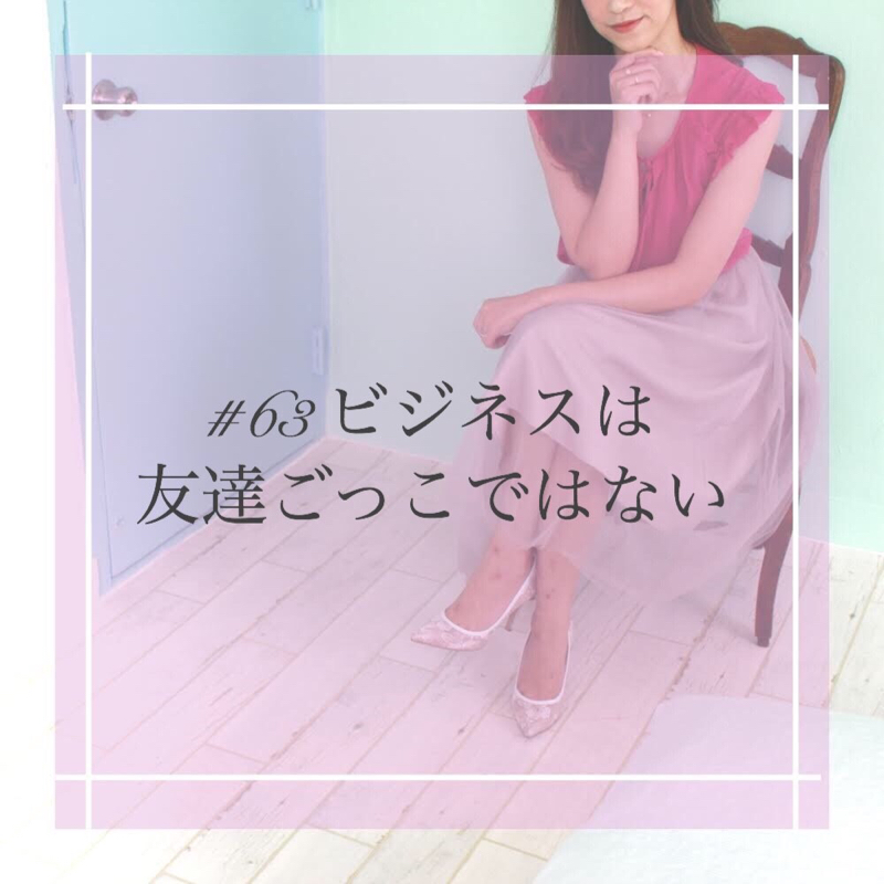 #63 ビジネスは友達ごっこではない