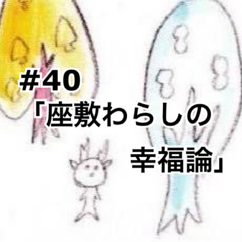 #40 「座敷わらしの幸福論」【後半】