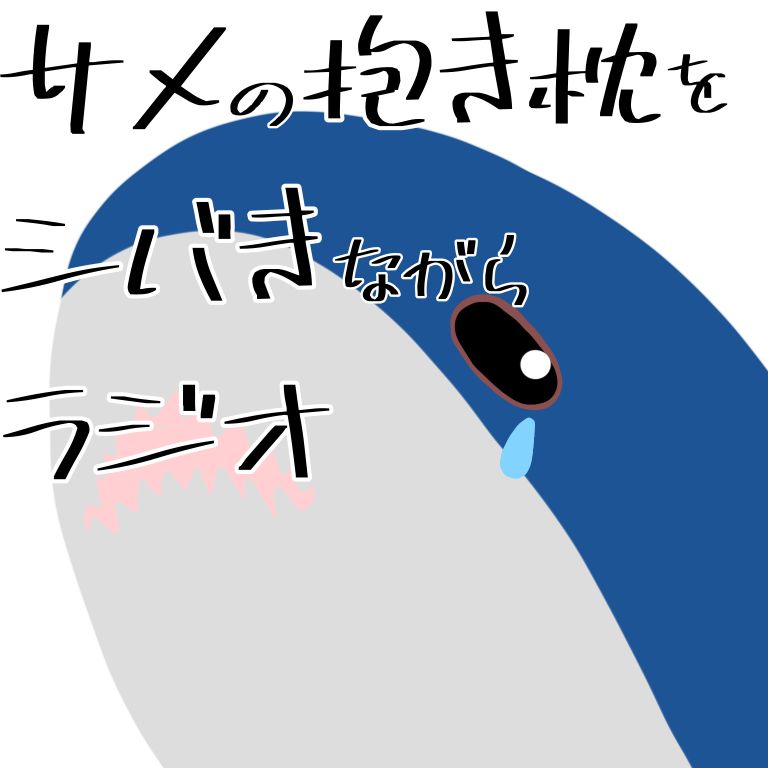 サメの抱き枕をシバきながらラジオ