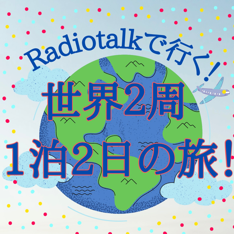 Radiotalkで行く！世界2周 1泊2日の旅！ ２周目