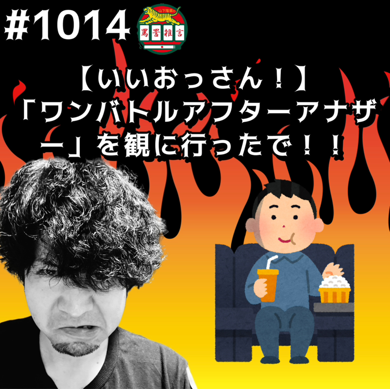 #1014【いいおっさん!】「ワンバトルアフターアナザー」を観に行ったでッッ!!