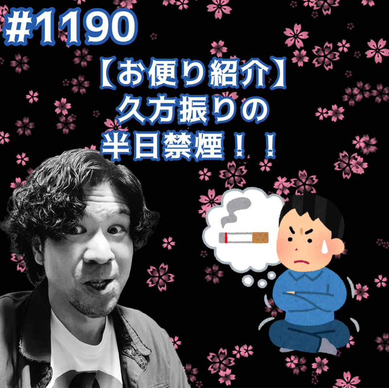 #1190【お便り紹介】久方振りの半日禁煙ッッ！！